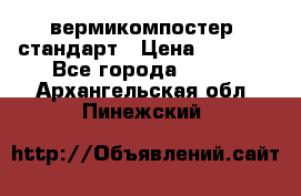 вермикомпостер  стандарт › Цена ­ 4 000 - Все города  »    . Архангельская обл.,Пинежский 